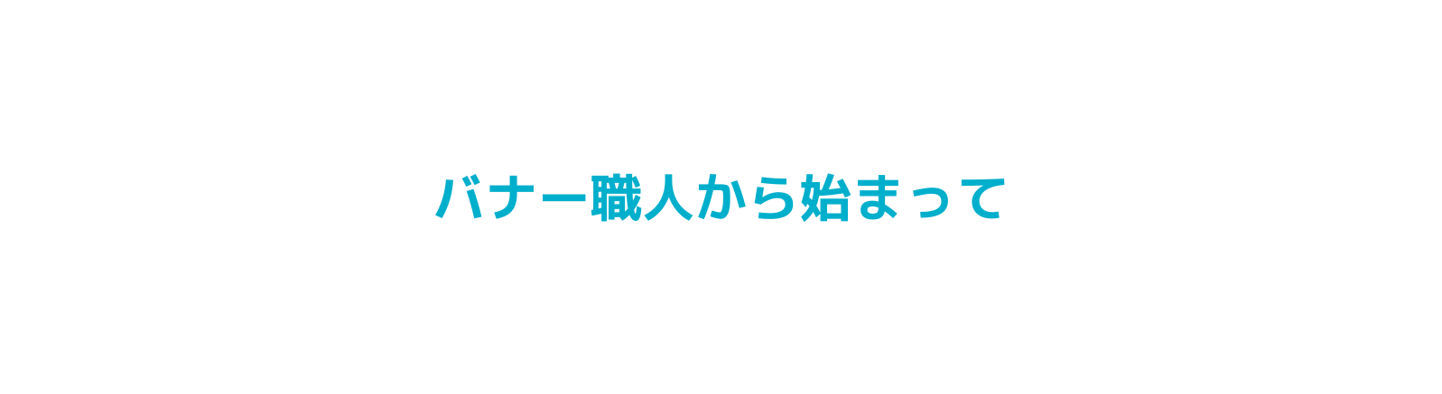 バナー職人から始まって